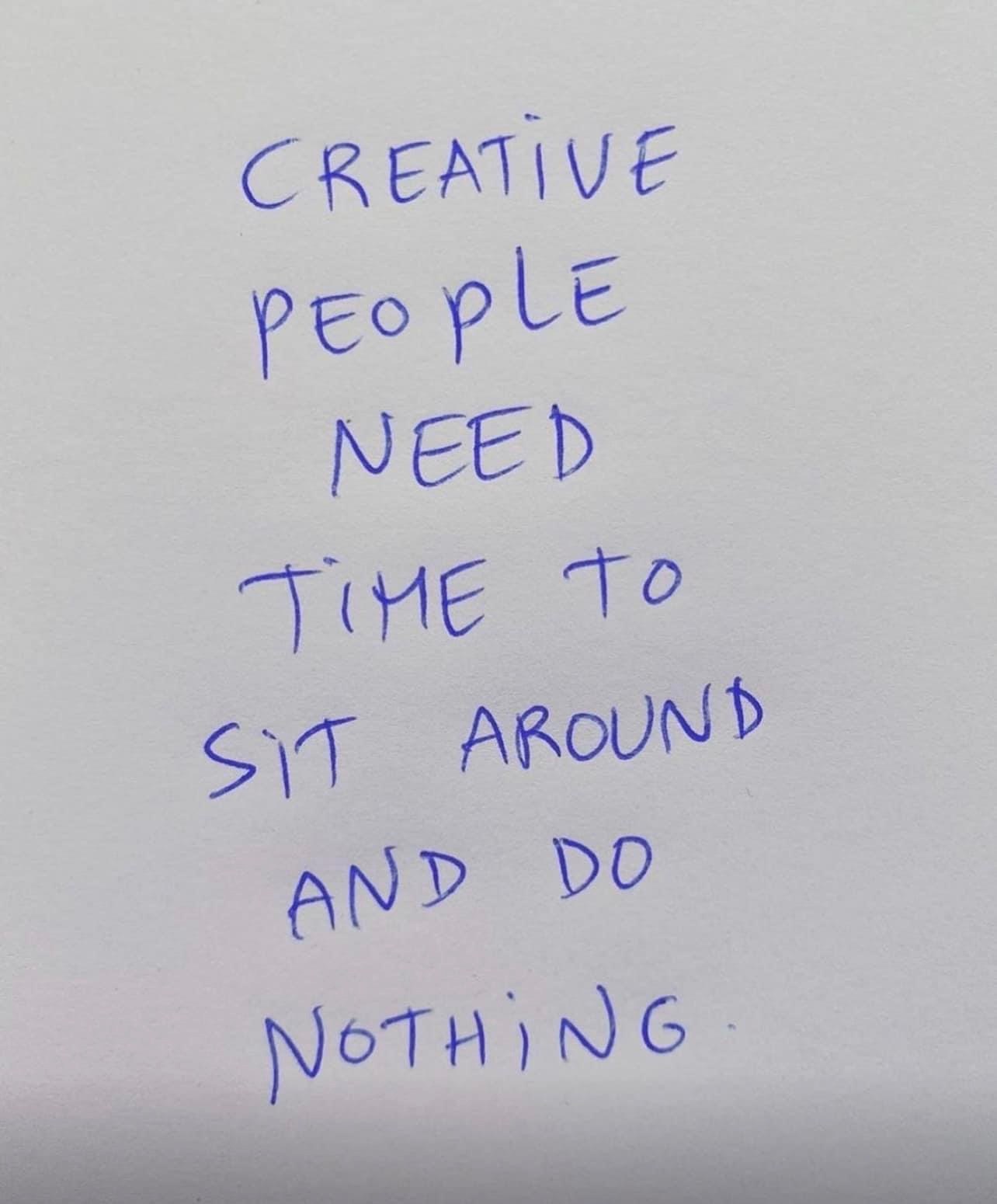 Creative people need time to sit around and do nothing